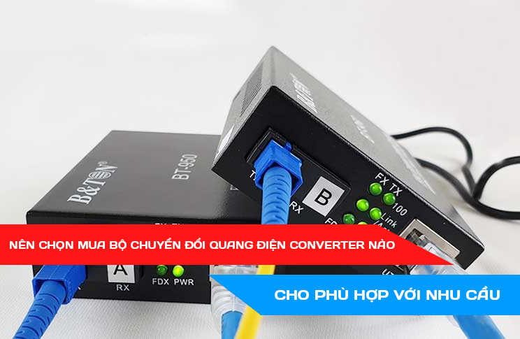 Nên chọn mua bộ chuyển đổi quang điện converter nào cho phù hợp với nhu