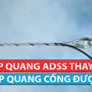 Dùng cáp quang ADSS thay cáp cống được không