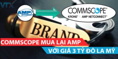 Commscope hoàn tất thương vụ mua lại AMP (TE Connectivity) với giá 3 tỷ đô