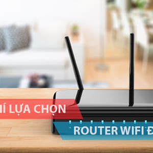 Các tiêu chí lựa chọn Router Wifi để sử dụng