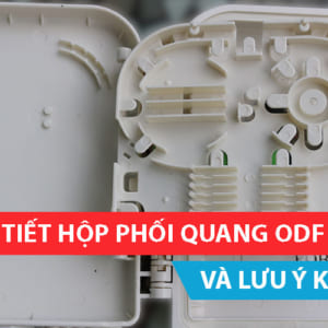 Cấu tạo chi tiết hộp phối quang ODF và lưu ý khi lựa chọn