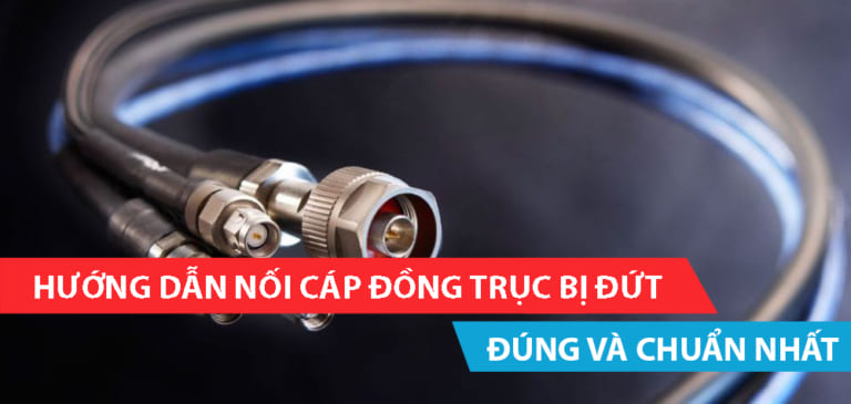 Hướng dẫn nối cáp đồng trục bị đứt đúng và chuẩn nhất