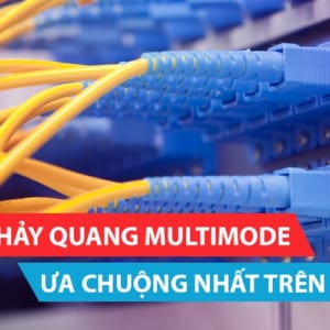 Top 4 dây nhảy quang Multimode ưa chuộng nhất trên thị trường