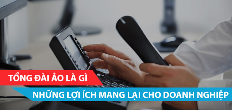 Dịch vụ tổng đài ảo là gì? Những lợi ích mang lại cho doanh nghiệp