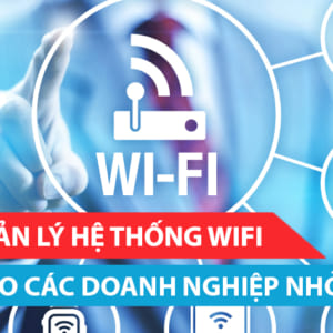 Giải pháp quản lý hệ thống mạng Wifi tại doanh nghiệp cỡ nhỏ có 1 lớp mạng
