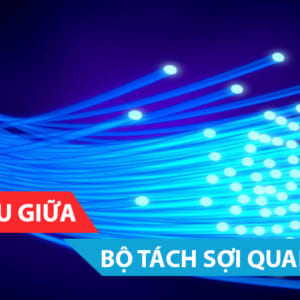 SỰ KHÁC NHAY CỦA BỘ TÁCH SỢI QUANG FBT VÀ PLC