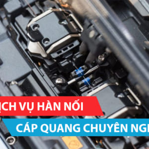 Cung cấp dịch vụ hàn nối cáp quang chuyên nghiệp – giá tốt