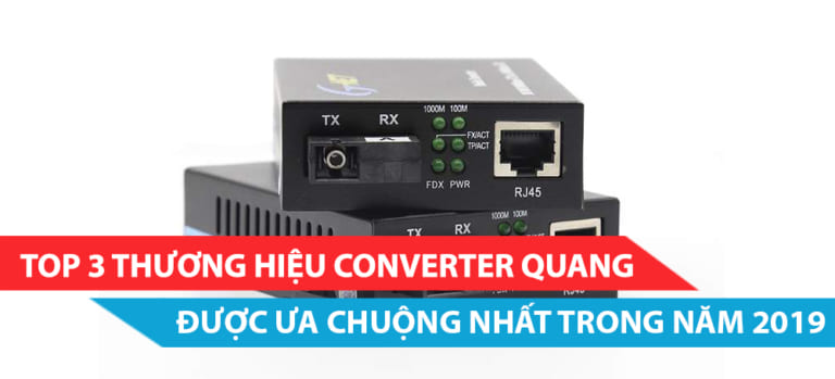 Top 3 thương hiệu Converter quang được ưa chuộng nhất năm 2019