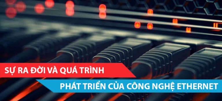 Sự ra đời và quá trình phát triển của công nghệ Ethernet
