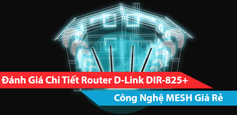 Đánh Giá Chi Tiết Router D-Link DIR-825+ Công Nghệ MESH Giá Rẻ