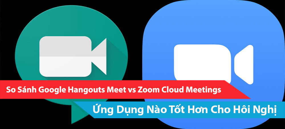 So sánh Google Hangouts Meet vs Zoom Cloud Meetings Ứng Dụng Nào Tốt Hơn Cho Hôi Nghị