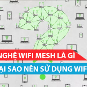 Công nghệ wifi mesh là gì, tại sao nên sử dụng wifi mesh
