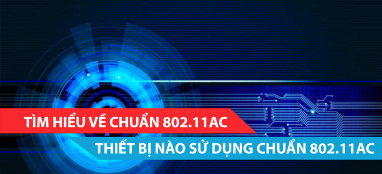 Tìm hiểu về chuẩn 802.11AC- Thiết bị nào sử dụng chuẩn 802.11AC