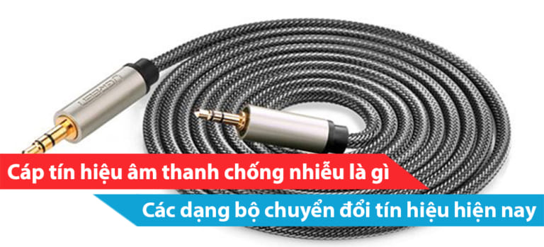 Cáp tín hiệu âm thanh chống nhiễu là gì? Các dạng bộ chuyển đổi tín hiệu hiện nay