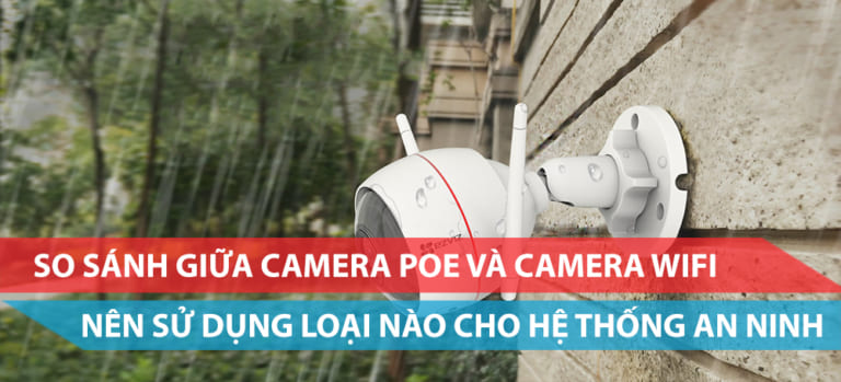 So sánh giữa camera PoE và camera WiFi nên dùng loại nào?