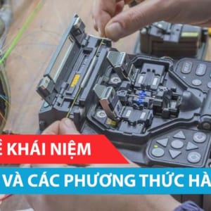 Tìm hiểu khái niệm và các phương thức hàn nối cáp quang