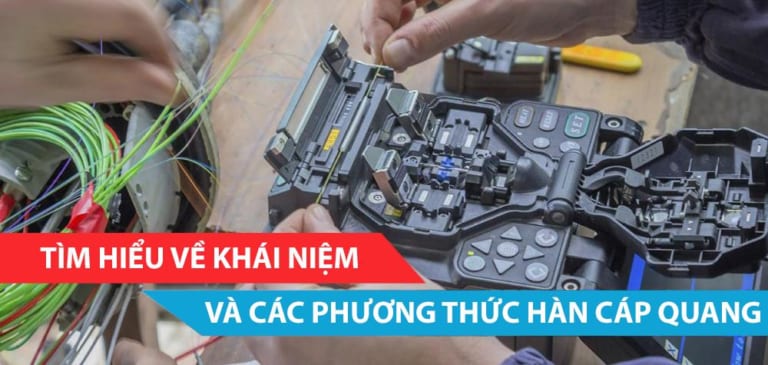 Tìm hiểu khái niệm và các phương thức hàn nối cáp quang