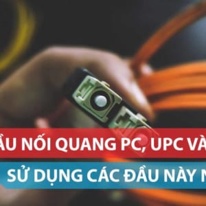 Tìm hiểu về các loại đầu nối quang PC, UPC và APC