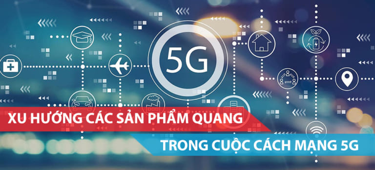 Xu hướng các sản phẩm quang trong cuộc cách mạng 5G