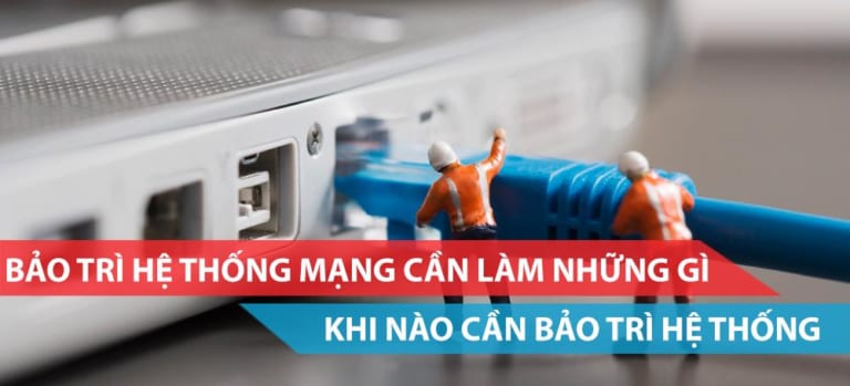 Bảo trì hệ thống mạng cần làm những gì?