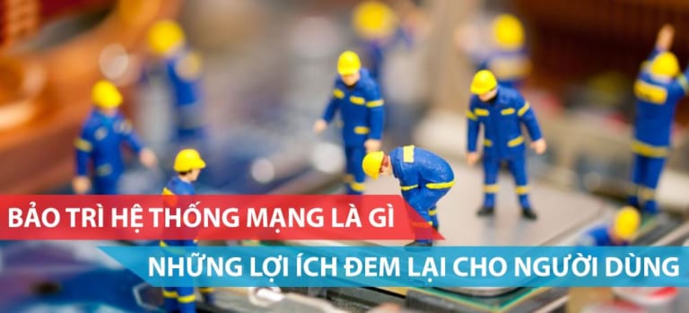 Bảo trì hệ thống mạng là gì? Những lợi ích mang lại