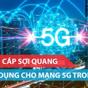 Những loại cáp sợi quang được sử dụng cho mạng 5G