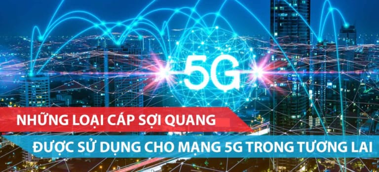 Những loại cáp sợi quang được sử dụng cho mạng 5G