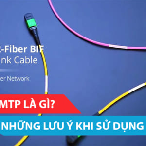 Đầu nối MTP là gì? Những điều cần lưu ý khi sử dụng đầu nối MTP