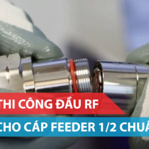 Hướng dẫn thi công đầu nối RF cáp feeder 1/2
