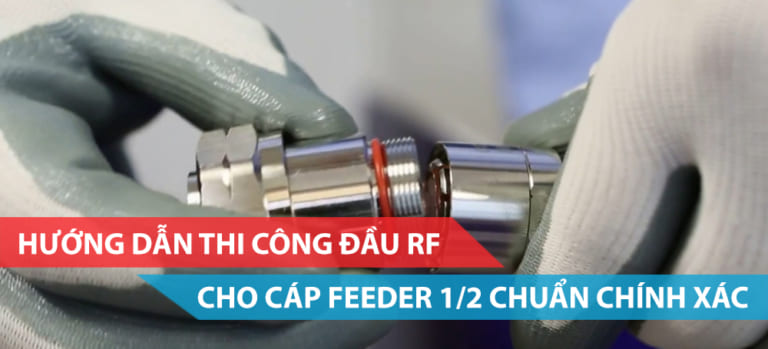 Hướng dẫn thi công đầu nối RF cáp feeder 1/2