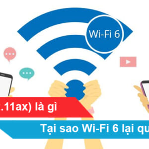 Wi-Fi 6 (802.11ax) là gì và tại sao Wi-Fi 6 lại quan trọng?