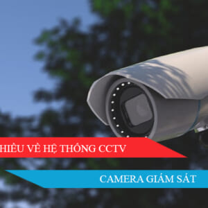 Tìm hiểu về hệ thống CCTV - Camera giám sát 