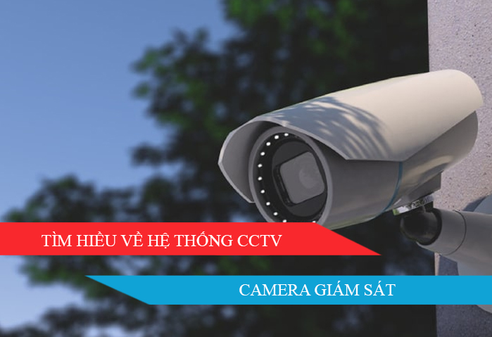 Tìm hiểu về hệ thống CCTV - Camera giám sát 