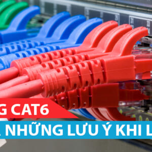 Cáp mạng cat6 và những lưu ý khi lựa chọn