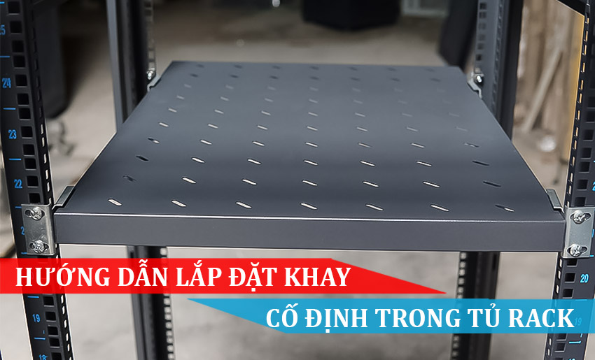 HƯỚNG DẪN LẮP ĐẶT KHAY CỐ ĐỊNH TRONG TỦ MẠNG TỦ RACK
