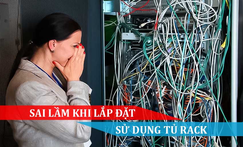 SAI LẦM KHI LẮP ĐẶT SỬ SỤNG TỦ RACK