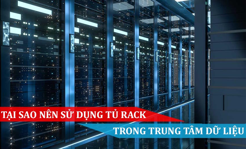 TẠI SAO NÊN SỬ DỤNG TỦ RACK TRONG TRUNG TÂM DỮ LIỆU