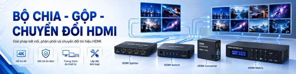 Bộ chia - Gộp - Chuyển đổi HDMI