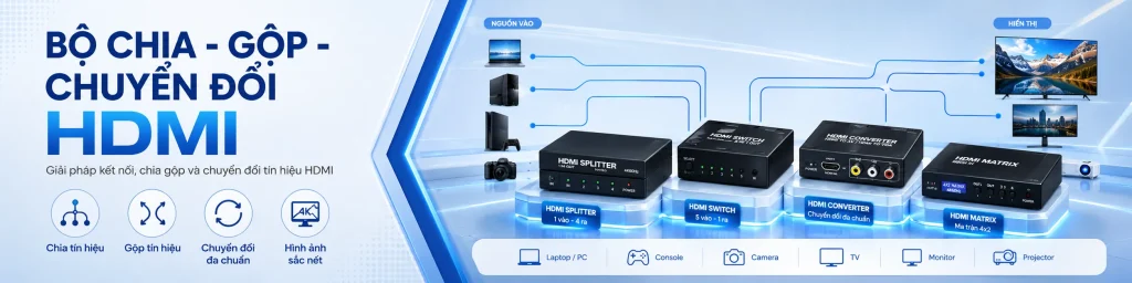 Bộ chia - Gộp - Chuyển đổi HDMI